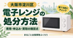 大阪市淀川区の電子レンジの処分方法。費用・申込み・買取の確認点を案内するイラスト