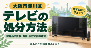大阪市淀川区のテレビの処分方法。故障品の買取・費用・手放す前の確認